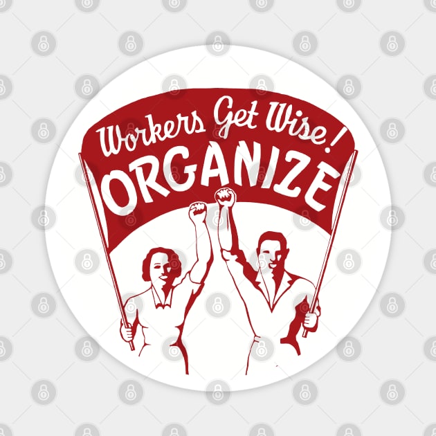 Workers Get Wise! Organize! - Labor Union, Solidarity, Leftist, Socialist Magnet by SpaceDogLaika